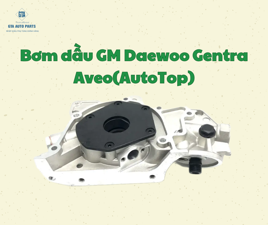 Bơm dầu GM Daewoo Gentra Aveo(AutoTop)